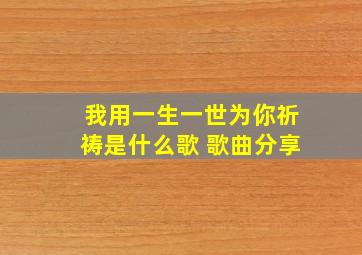 我用一生一世为你祈祷是什么歌 歌曲分享